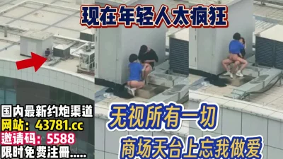 欲火正旺！天台无视一切【完整版，30分钟已上传下面】