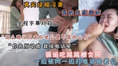 被迫口含跳跳糖吃吊做爱边和老公打电话（新资源看简阶）